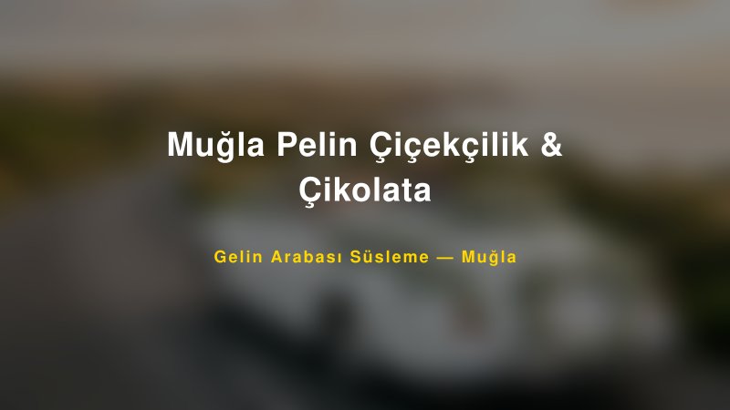 Muğla Pelin Çiçekçilik & Çikolata — Muğla Kır Düğünü Mekanı Rehberi