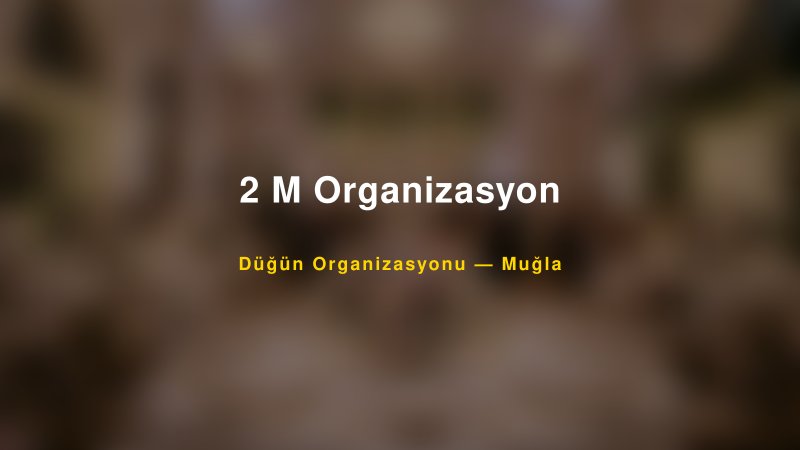 2 M Organizasyon — Muğla Kır Düğünü Mekanı Rehberi
