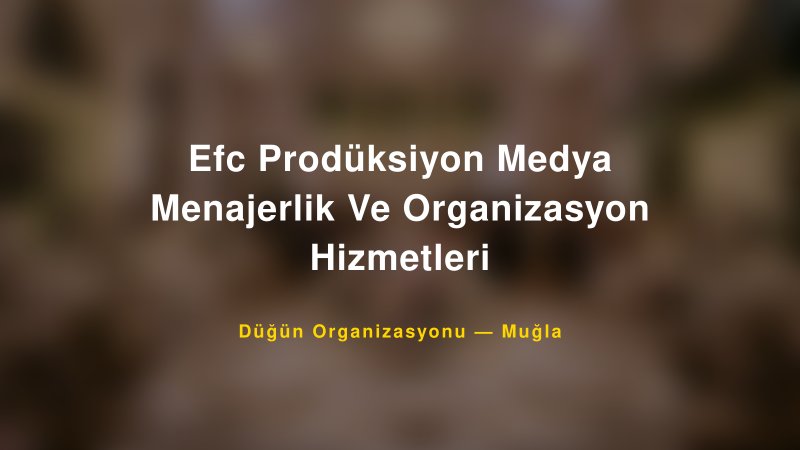 Efc Prodüksiyon Medya Menajerlik Ve Organizasyon Hizmetleri — Muğla Kır Düğünü Mekanı Rehberi