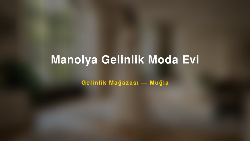 Manolya Gelinlik Moda Evi — Muğla Kır Düğünü Mekanı Rehberi