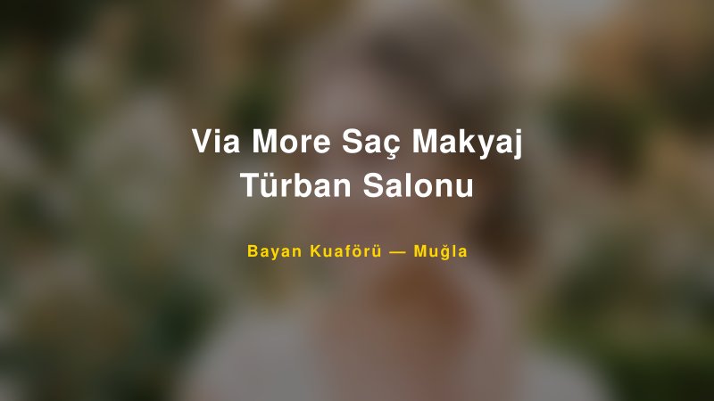 Via More Saç Makyaj Türban Salonu Muğla Kadın Kuaförü & Gelin Saçı