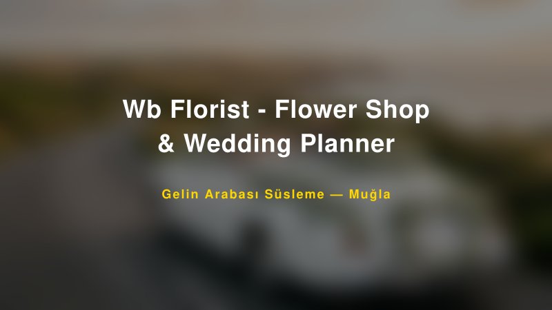 Wb Florist - Flower Shop & Wedding Planner Muğla Gelin Arabası Süsleme