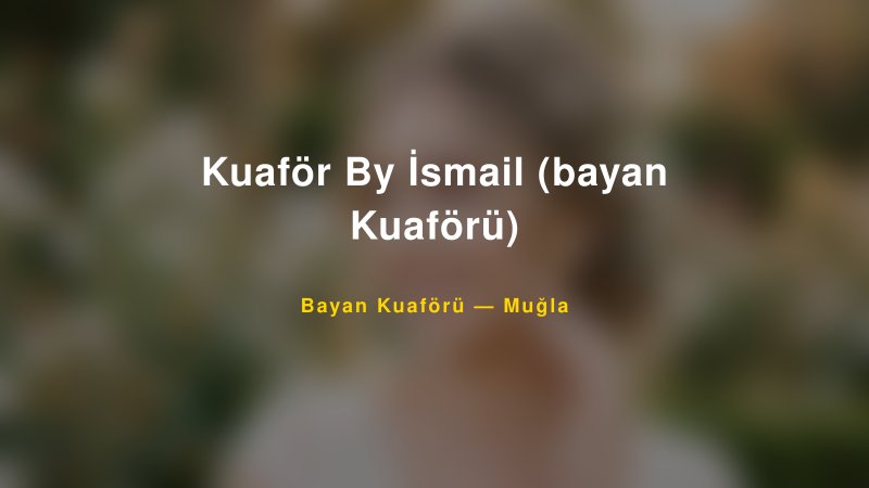 Kuaför By İsmail (bayan Kuaförü) — Muğla Kır Düğünü Mekanı Rehberi