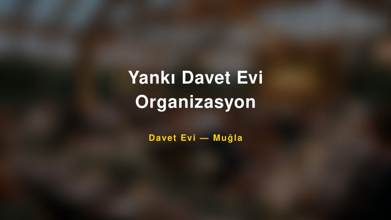 Yankı Davet Evi Organizasyon — Muğla Kır Düğünü Mekanı Rehberi