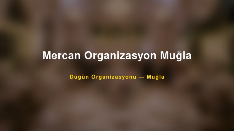 Mercan Organizasyon Muğla — Muğla Kır Düğünü Mekanı Rehberi