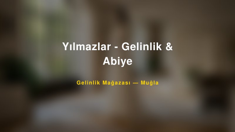 Yılmazlar - Gelinlik & Abiye — Muğla Kır Düğünü Mekanı Rehberi