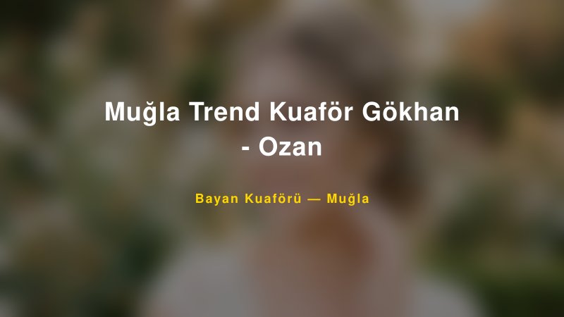 Muğla Trend Kuaför Gökhan - Ozan — Muğla Kır Düğünü Mekanı Rehberi