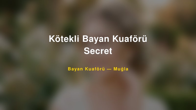Kötekli Bayan Kuaförü Secret Muğla Kadın Kuaförü & Gelin Saçı