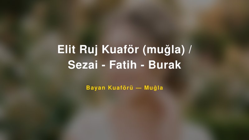 Elit Ruj Kuaför (muğla) / Sezai - Fatih - Burak — Muğla Kır Düğünü Mekanı Rehberi