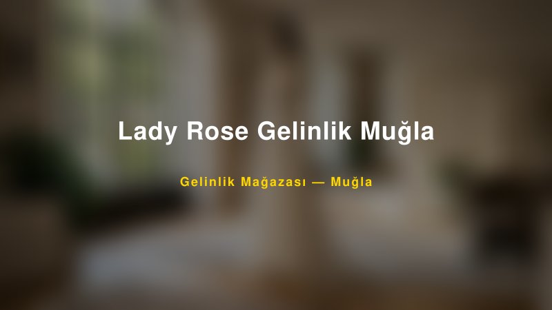 Lady Rose Gelinlik Muğla — Muğla Kır Düğünü Mekanı Rehberi